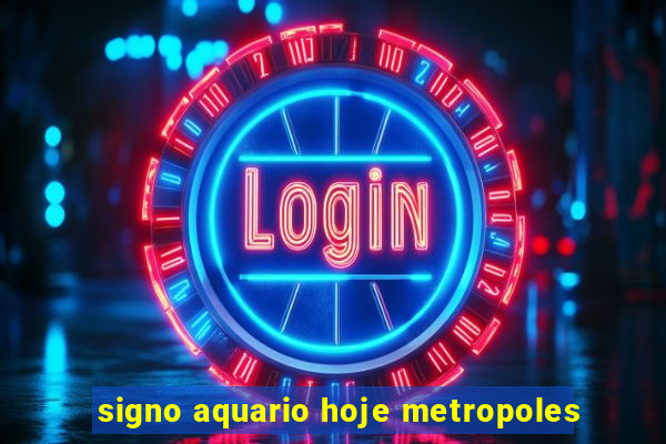 signo aquario hoje metropoles